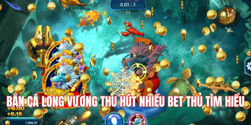 Bắn cá long vương thu hút nhiều bet thủ tìm hiểu
