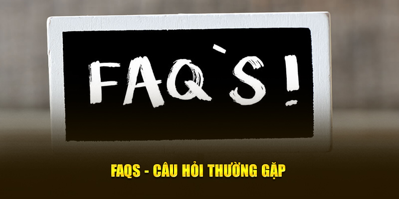 FAQs - Câu hỏi thường gặp 