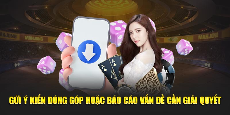 Gửi ý kiến đóng góp hoặc báo cáo vấn đề cần giải quyết