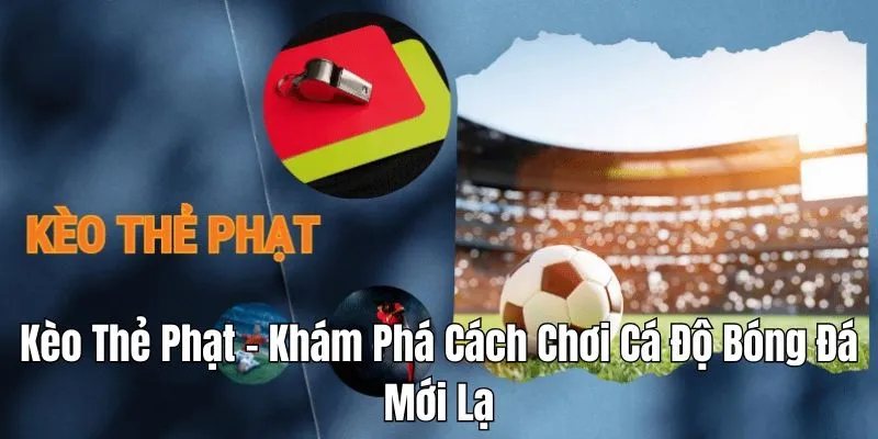 Kèo thẻ phạt phù hợp với nhiều trận cá cược bóng đá khác nhau