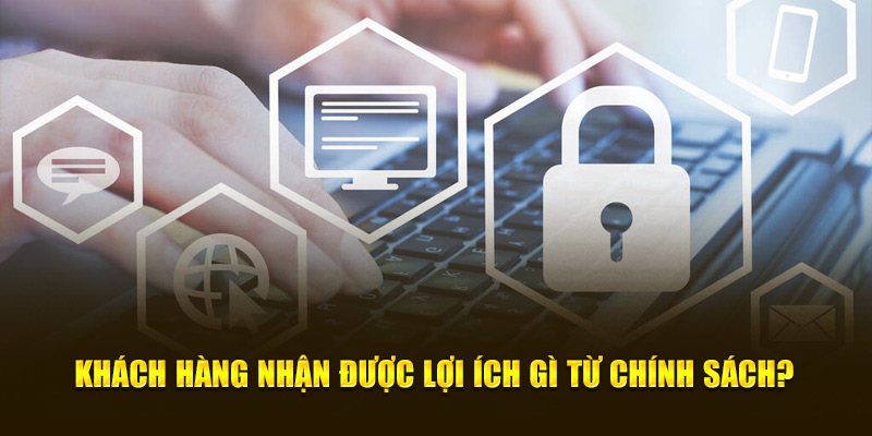 Khách hàng nhận được lợi ích gì từ chính sách?