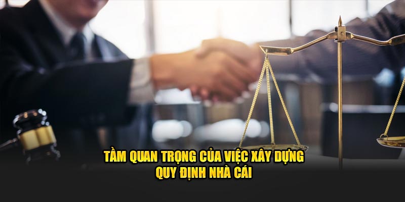 Tầm quan trọng của việc xây dựng quy định nhà cái