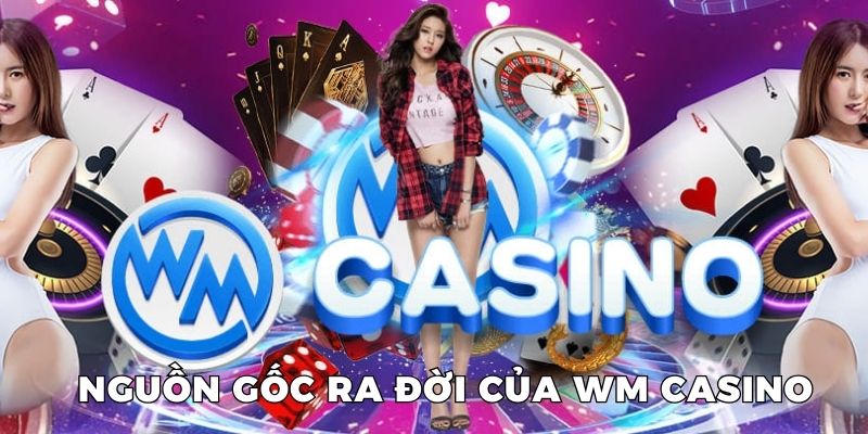 Tìm hiểu chi tiết về nguồn gốc ra đời của WM Casino