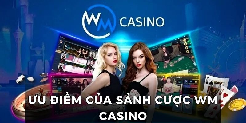 Những lý do bạn nên lựa chọn WM casino để tham gia cá cược